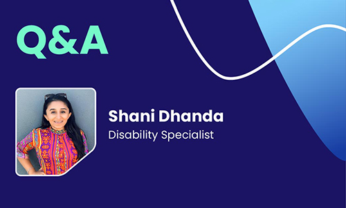 Q&A with Shani Dhanda, Disability Specialist